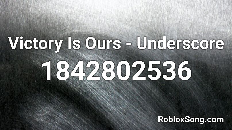Victory Is Ours - Underscore Roblox ID
