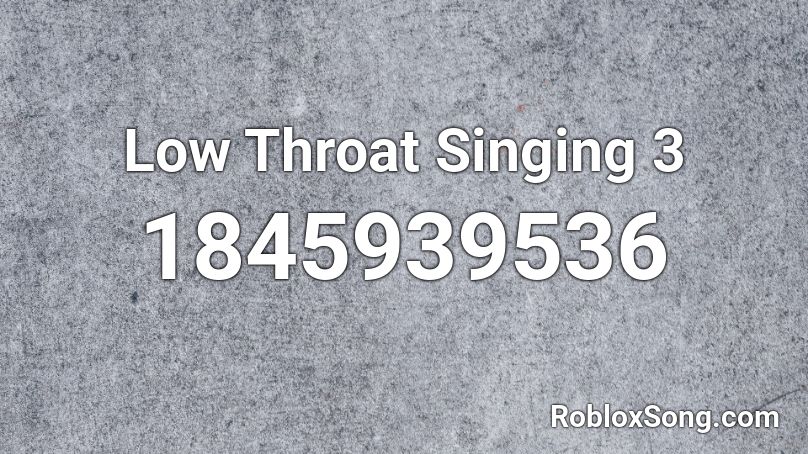 Low Throat Singing 3 Roblox ID