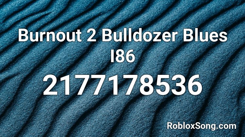 Burnout 2 Bulldozer Blues I86 Roblox ID