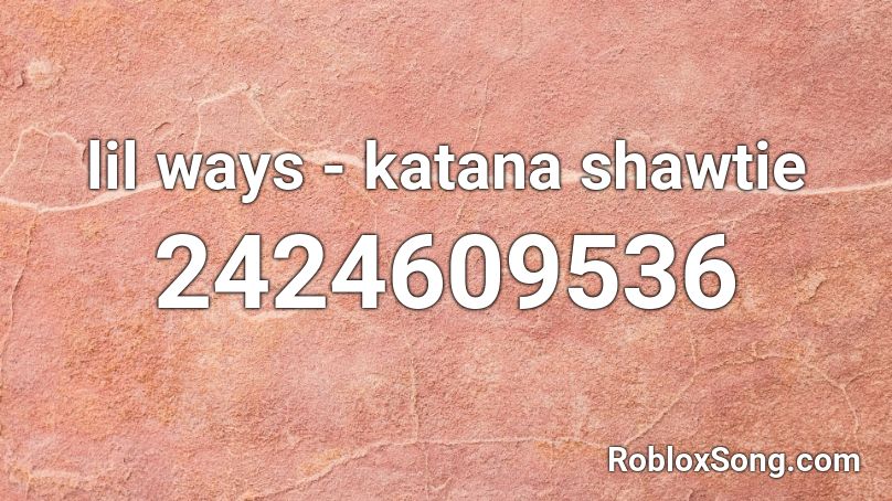 lil ways - katana shawtie Roblox ID
