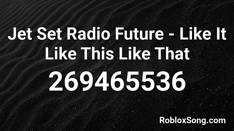 Jet Set Radio Future - Like It Like This Like That Roblox ID