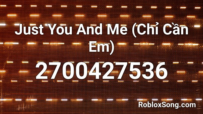 Just You And Me (Chỉ Cần Em) Roblox ID