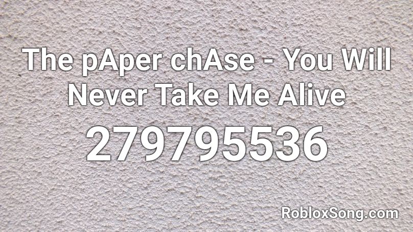 The Paper Chase You Will Never Take Me Alive Roblox Id Roblox Music Codes - roblox song id idfc