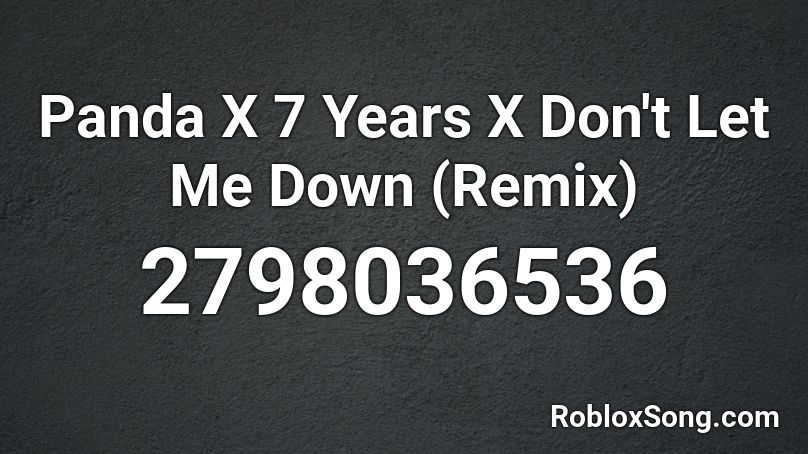 Panda X 7 Years X Don T Let Me Down Remix Roblox Id Roblox Music Codes - roblox 7 years old id