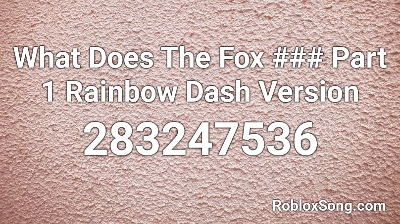 What Does The Fox ### Part 1 Rainbow Dash Version Roblox ID