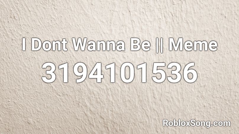 I Dont Wanna Be Meme Roblox Id Roblox Music Codes - opinions meme roblox id code