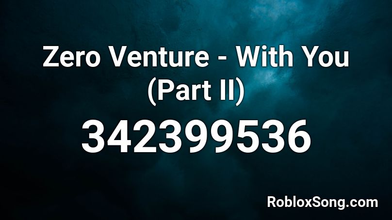 Zero Venture - With You (Part II) Roblox ID