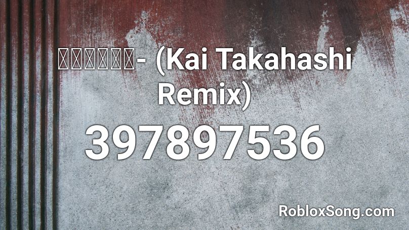 ルミネセンス- (Kai Takahashi Remix) Roblox ID