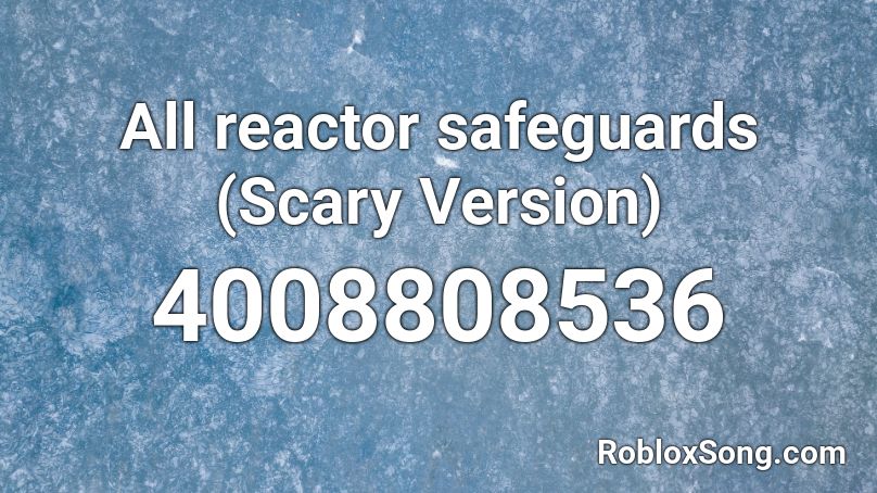 All reactor safeguards (Scary Version) Roblox ID