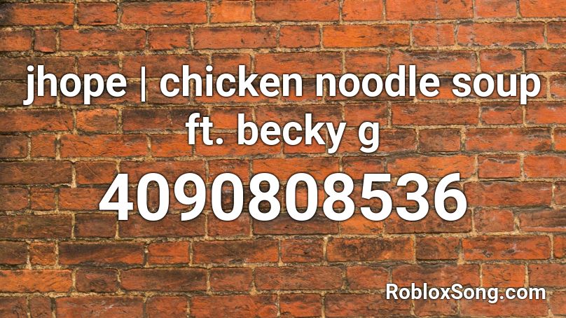Jhope Chicken Noodle Soup Ft Becky G Roblox Id Roblox Music Codes - roblox chicken