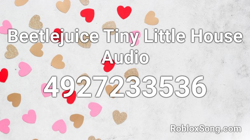 Beetlejuice Tiny Little House Audio Roblox ID