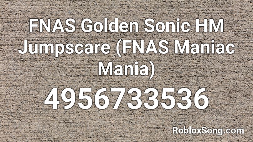 FNAS Golden Sonic HM Jumpscare (FNAS Maniac Mania) Roblox ID