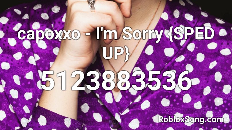 capoxxo - I'm Sorry {SPED UP} Roblox ID
