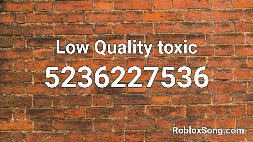 Low Quality toxic Roblox ID