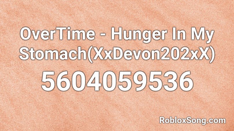 Overtime Hunger In My Stomach Xxdevon202xx Roblox Id Roblox Music Codes - roblox stomach sounds music id