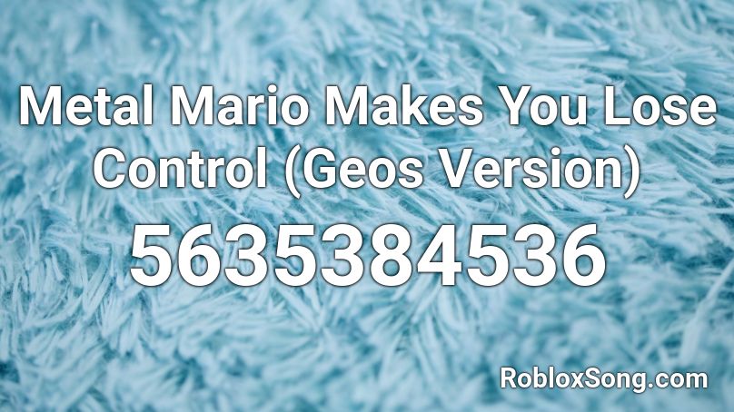 Metal Mario Makes You Lose Control (Geos Version) Roblox ID