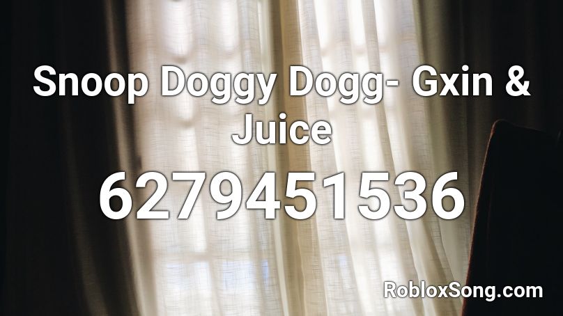 Snoop Doggy Dogg- Gxin & Juice Roblox ID