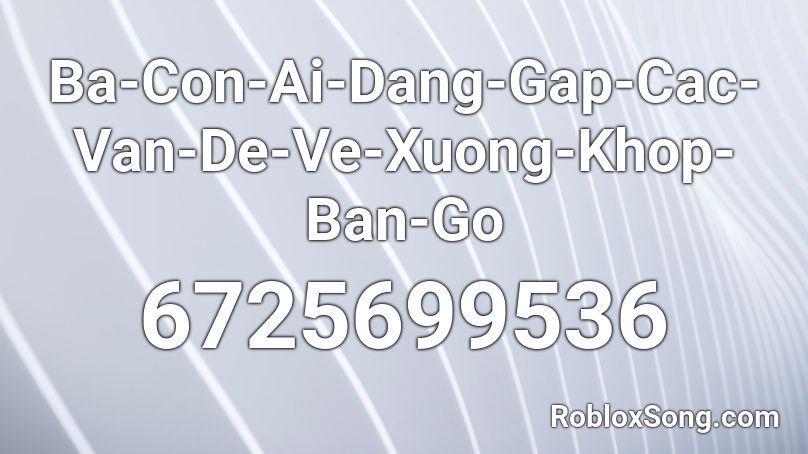 Ba-Con-Ai-Dang-Gap-Cac-Van-De-Ve-Xuong-Khop-Ban-Go Roblox ID