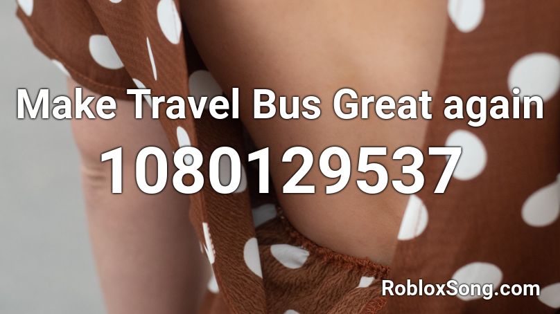 Make Travel Bus Great again Roblox ID