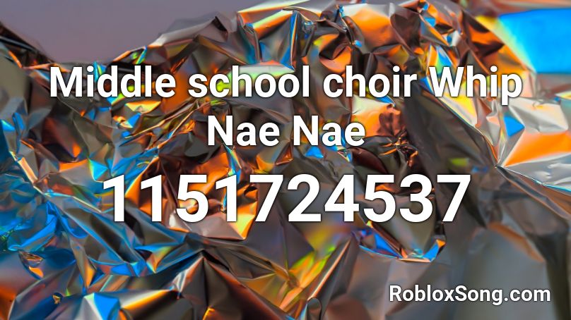 Middle school choir Whip Nae Nae Roblox ID