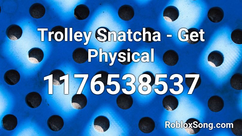 Trolley Snatcha - Get Physical  Roblox ID