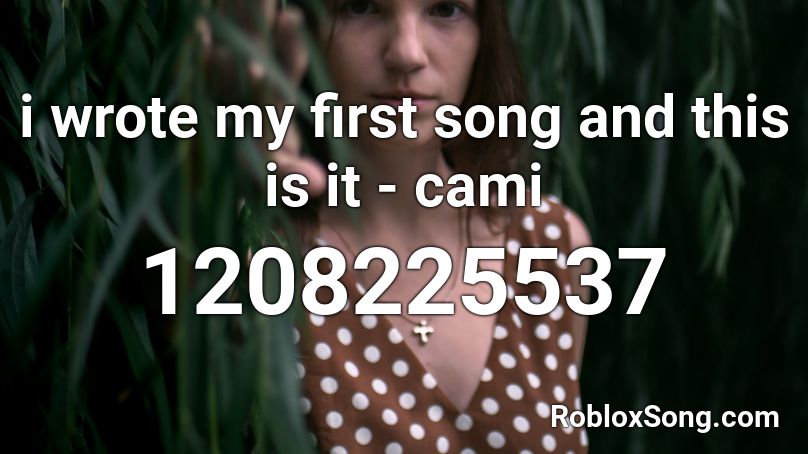 i wrote my first song and this is it - cami Roblox ID