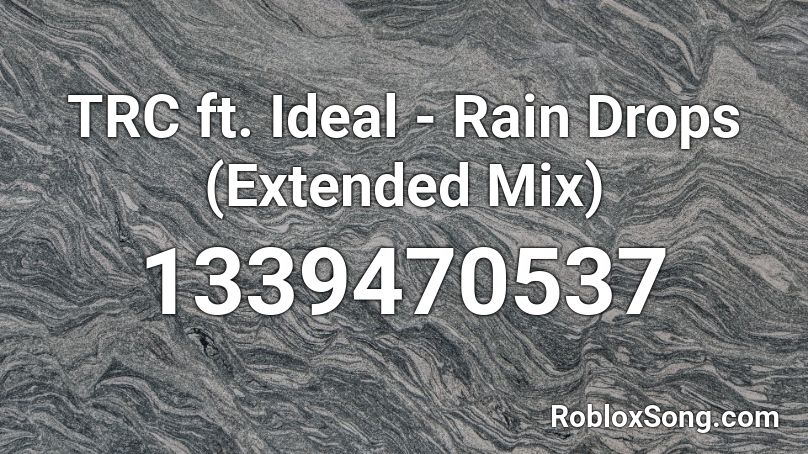 Trc Ft Ideal Rain Drops Extended Mix Roblox Id Roblox Music Codes - rain drop roblox id