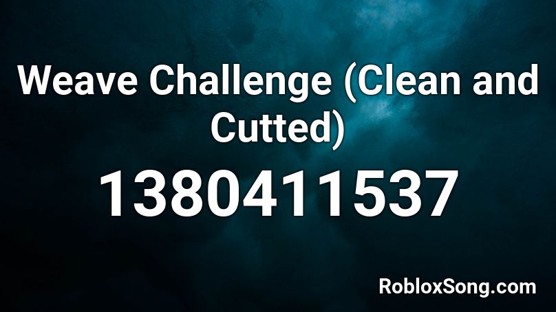 Weave Challenge (Clean and Cutted) Roblox ID