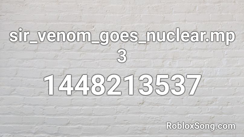 sir_venom_goes_nuclear.mp3 Roblox ID