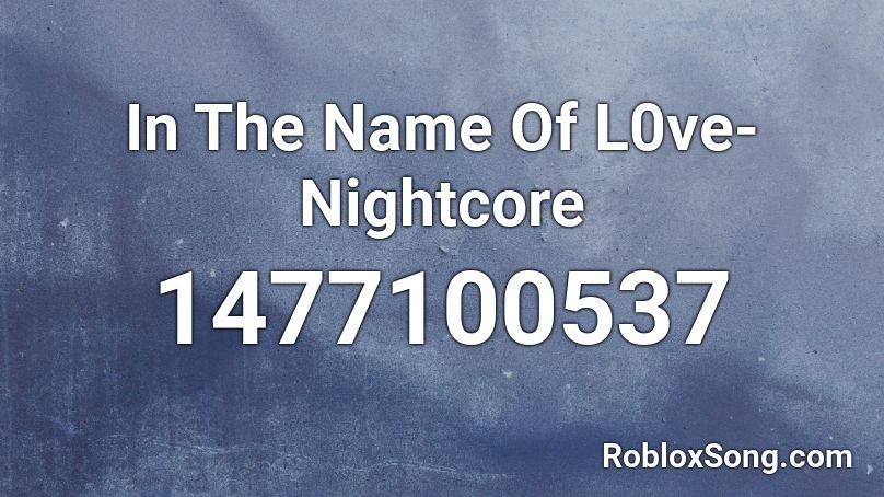  In The Name Of L0ve-Nightcore Roblox ID