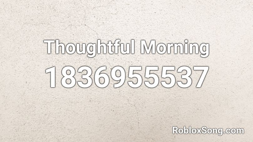 Thoughtful Morning Roblox ID