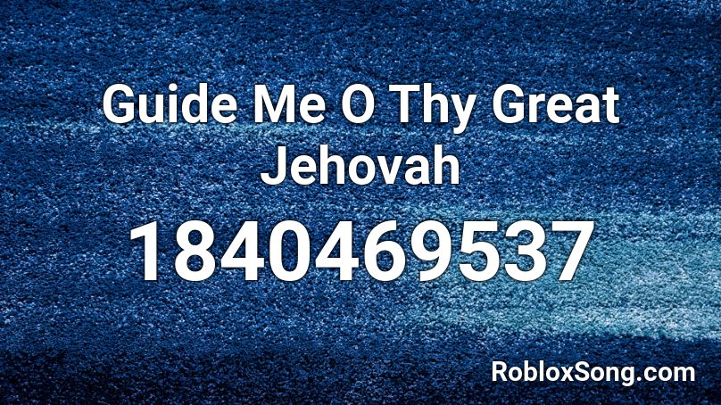 Guide Me O Thy Great Jehovah Roblox ID