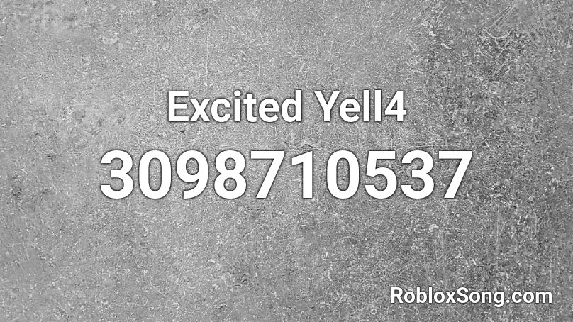 Excited Yell4 Roblox ID