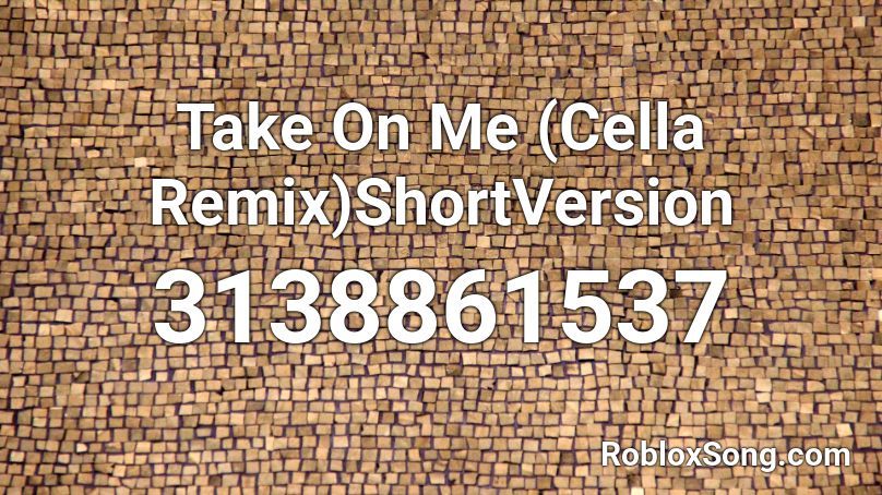Take On Me (Cella Remix)ShortVersion Roblox ID