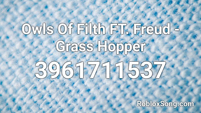 Owls Of Filth FT. Freud - Grass Hopper Roblox ID