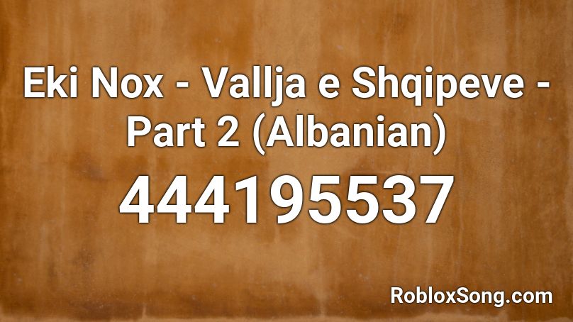 Eki Nox - Vallja e Shqipeve - Part 2 (Albanian) Roblox ID