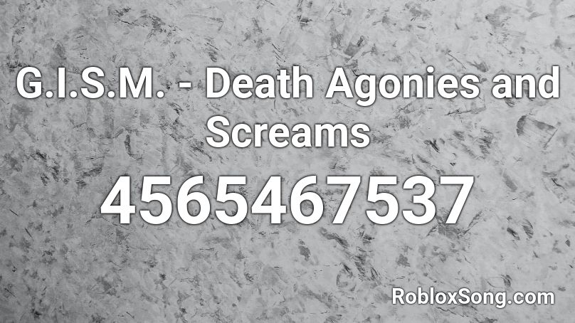 G.I.S.M. - Death Agonies and Screams Roblox ID
