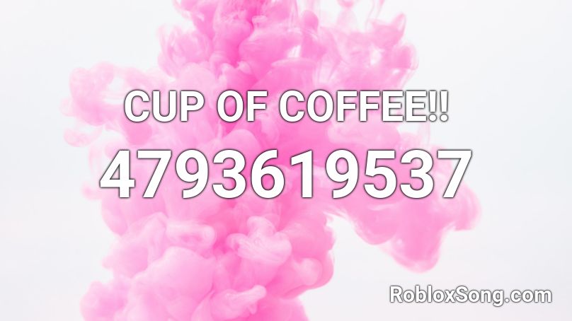CUP OF COFFEE!! Roblox ID