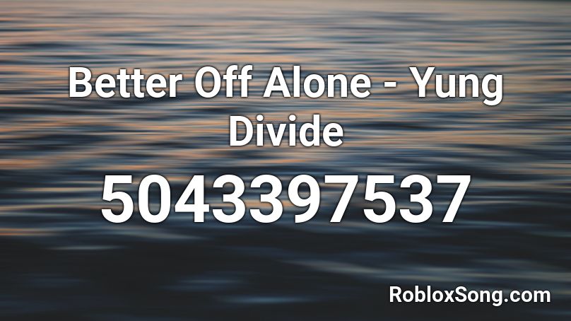 Better Off Alone - Yung Divide Roblox ID