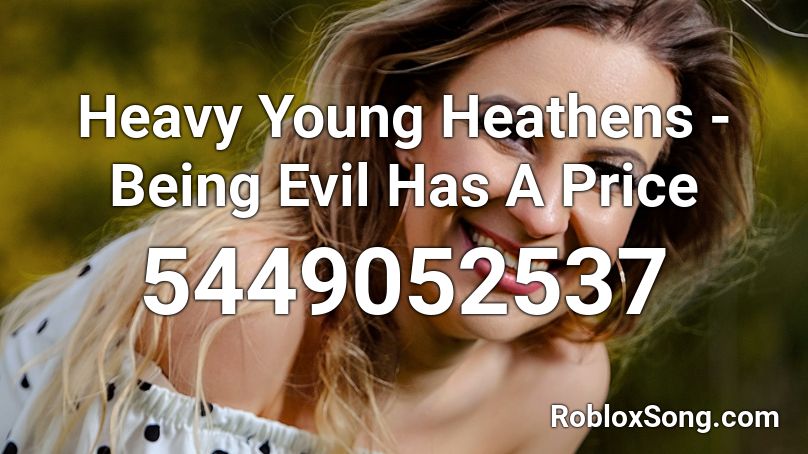 Heavy Young Heathens - Being Evil Has A Price Roblox ID