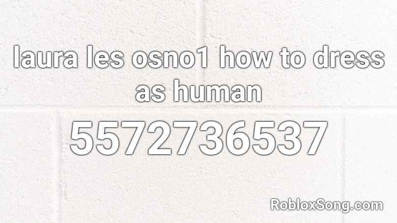 Laura Les Osno1 How To Dress As Human Roblox Id Roblox Music Codes - roblox black dress id