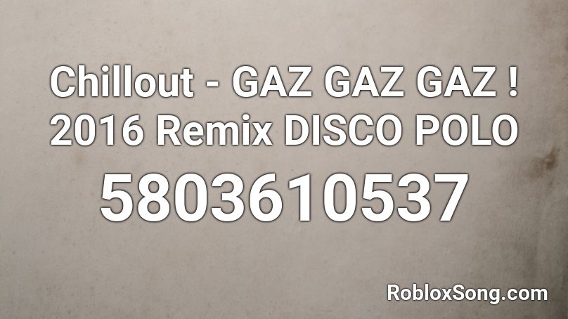 Chillout - GAZ GAZ GAZ ! 2016 Remix DISCO POLO Roblox ID