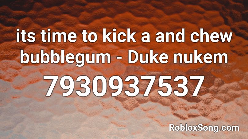 its time to kick a and chew bubblegum - Duke nukem Roblox ID