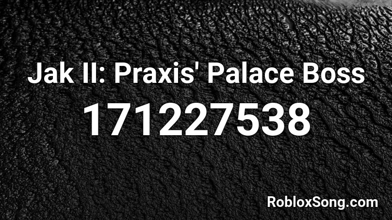 Jak II: Praxis' Palace Boss Roblox ID