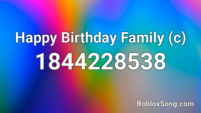 Happy Birthday Family (c) Roblox ID