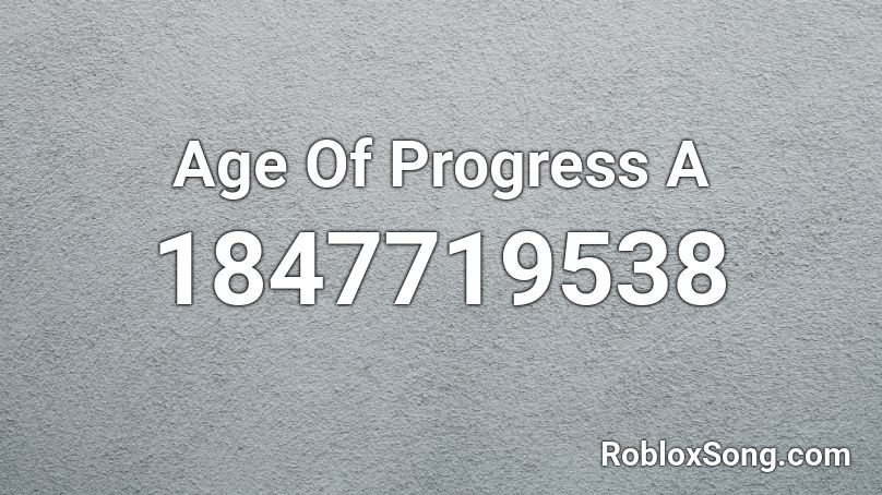 Age Of Progress A Roblox ID