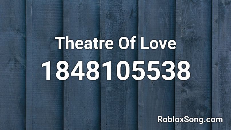 Theatre Of Love Roblox ID