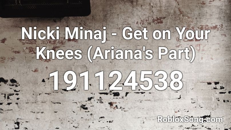 Nicki Minaj - Get on Your Knees (Ariana's Part) Roblox ID