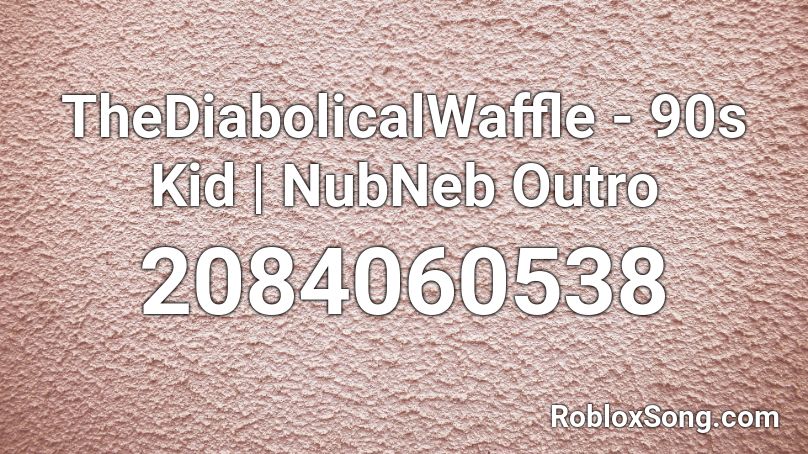 TheDiabolicalWaffle - 90s Kid | NubNeb Outro Roblox ID
