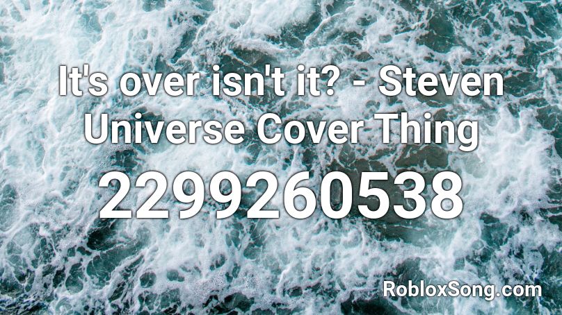It's over isn't it? - Steven Universe Cover Thing Roblox ID